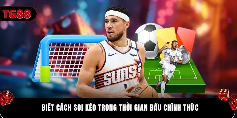 Biết cách soi kèo trong thời gian đấu chính thức