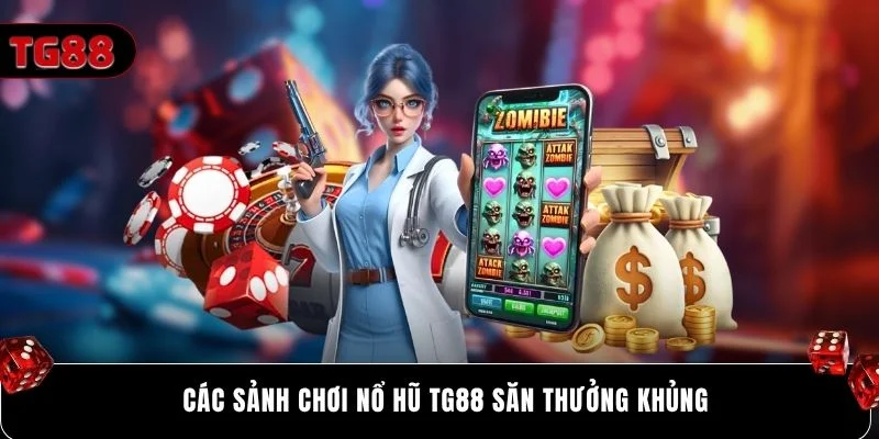 Các sảnh chơi nổ hũ Tg88 săn thưởng khủng