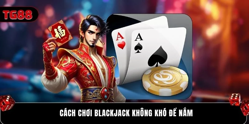 Cách chơi Blackjack không khó để nắm
