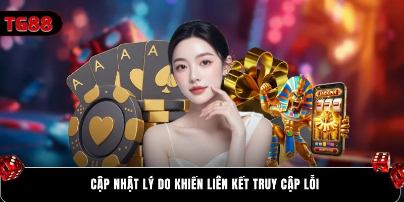 Cập nhật lý do khiến liên kết truy cập lỗi