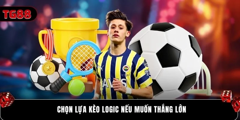 Chọn lựa kèo logic nếu muốn thắng lớn