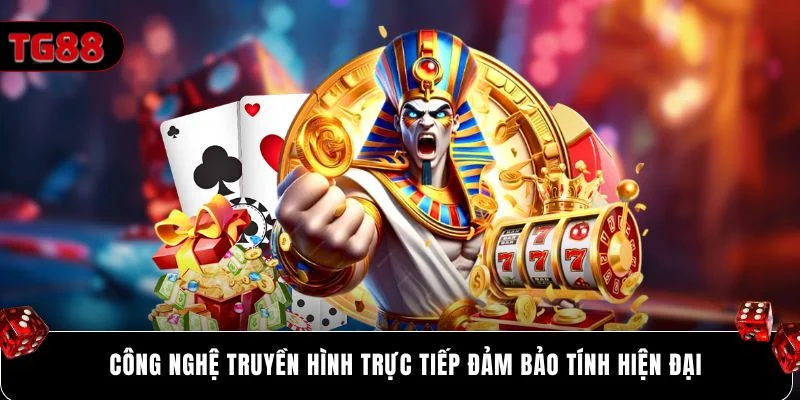 Công nghệ truyền hình trực tiếp đảm bảo tính hiện đại