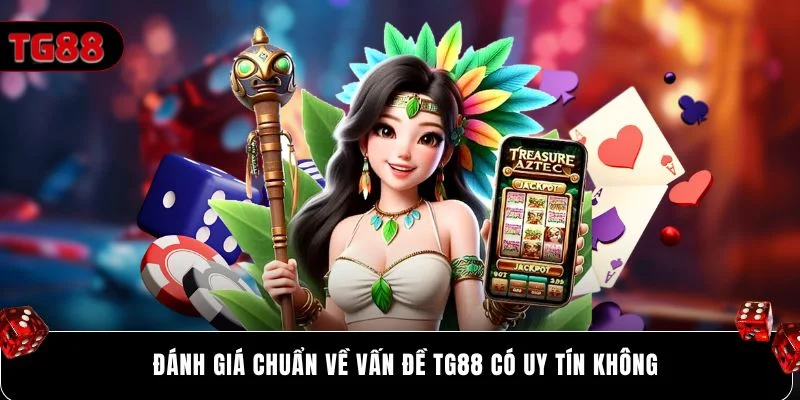 Đánh giá chuẩn về vấn đề Tg88 có uy tín không