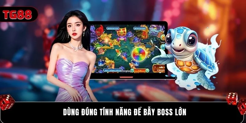 Dùng đúng tính năng để bẫy boss lớn