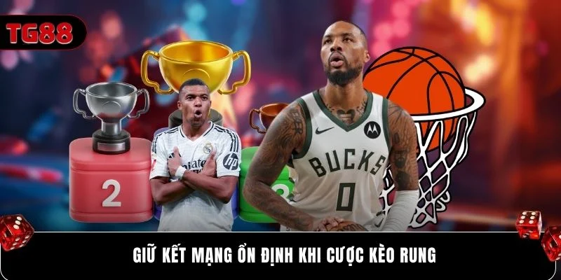 Giữ kết mạng ổn định khi cược kèo rung