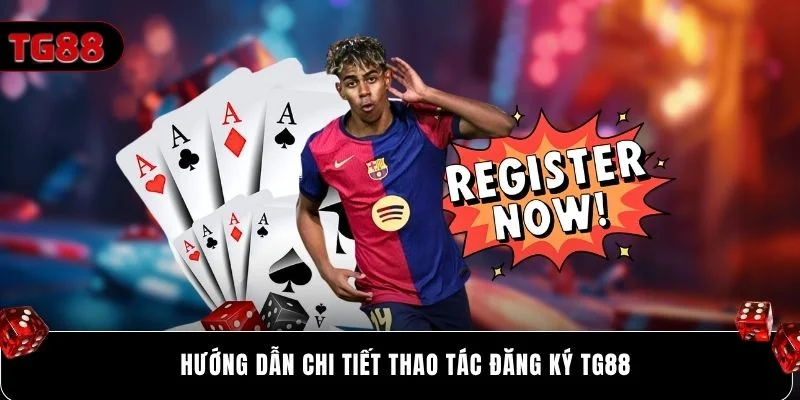 Hướng dẫn chi tiết thao tác đăng ký Tg88