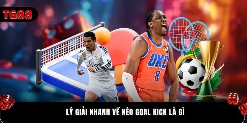 Lý giải nhanh về kèo goal kick là gì