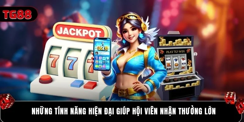Những tính năng hiện đại giúp hội viên nhận thưởng lớn