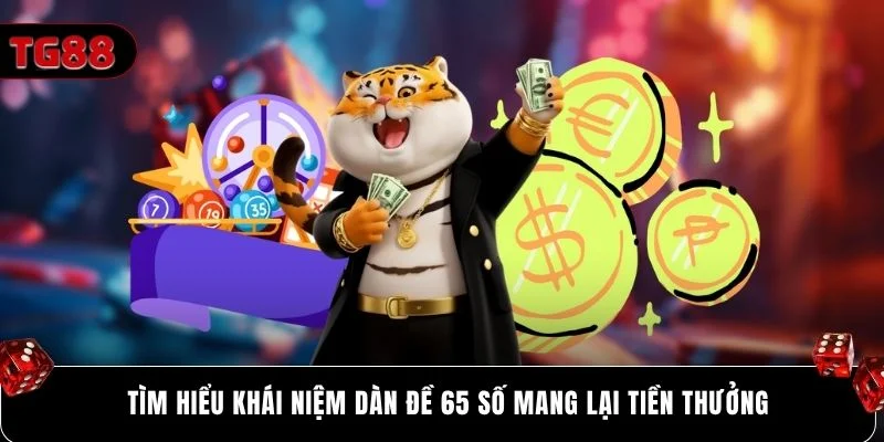 Tìm hiểu khái niệm dàn đề 65 số mang lại tiền thưởng